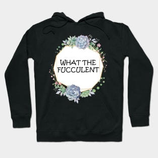 what the fucculent Hoodie